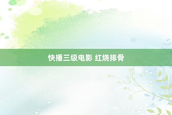 快播三级电影 红烧排骨